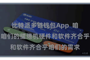 比特派多链钱包App  咱们需要确保咱们的缱绻机硬件和软件齐合乎咱们的需求