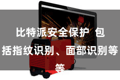 比特派安全保护  包括指纹识别、面部识别等