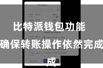 比特派钱包功能  确保转账操作依然完成