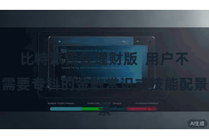 比特派钱包理财版  用户不需要专科的金融常识或技能配景