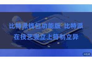 比特派钱包功能版  比特派在技艺竖立上箝制立异