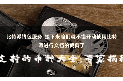 比特派钱包服务  接下来咱们就不错开动使用比特派进行文档的裁剪了