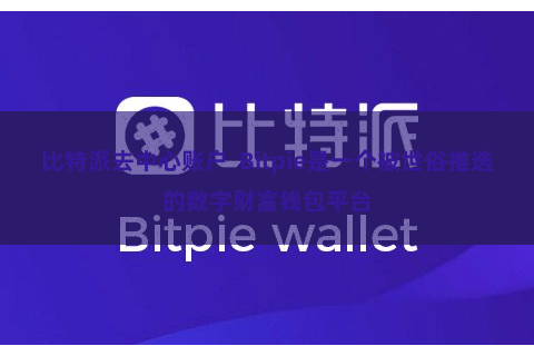 比特派去中心账户  Bitpie是一个被世俗推选的数字财富钱包平台