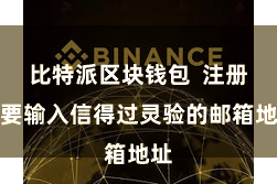 比特派区块钱包  注册时要输入信得过灵验的邮箱地址